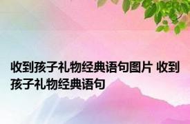 收到孩子礼物经典语句图片 收到孩子礼物经典语句