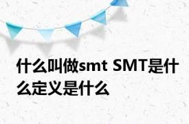 什么叫做smt SMT是什么定义是什么