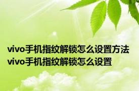 vivo手机指纹解锁怎么设置方法 vivo手机指纹解锁怎么设置