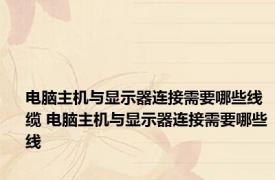 电脑主机与显示器连接需要哪些线缆 电脑主机与显示器连接需要哪些线