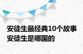 安徒生最经典10个故事 安徒生是哪国的