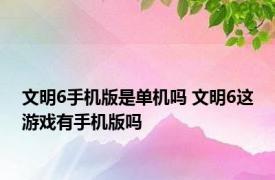 文明6手机版是单机吗 文明6这游戏有手机版吗