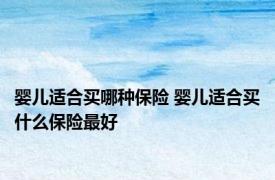 婴儿适合买哪种保险 婴儿适合买什么保险最好