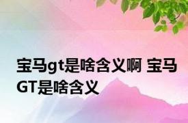 宝马gt是啥含义啊 宝马GT是啥含义