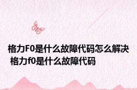 格力F0是什么故障代码怎么解决 格力f0是什么故障代码