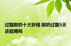 过期酸奶十大妙用 酸奶过期5天还能喝吗