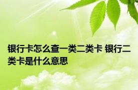 银行卡怎么查一类二类卡 银行二类卡是什么意思