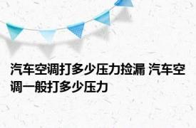 汽车空调打多少压力捡漏 汽车空调一般打多少压力