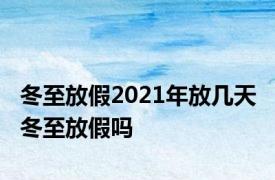 冬至放假2021年放几天 冬至放假吗