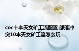 coc十本天女矿工流配置 部落冲突10本天女矿工流怎么玩