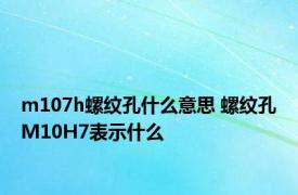 m107h螺纹孔什么意思 螺纹孔M10H7表示什么
