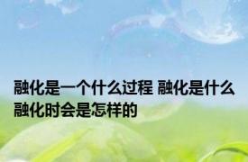 融化是一个什么过程 融化是什么融化时会是怎样的