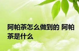 阿帕茶怎么做到的 阿帕茶是什么
