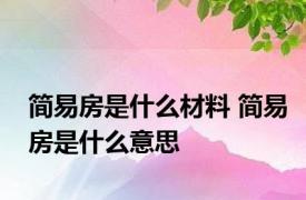 简易房是什么材料 简易房是什么意思