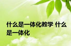 什么是一体化教学 什么是一体化