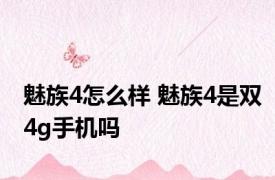 魅族4怎么样 魅族4是双4g手机吗