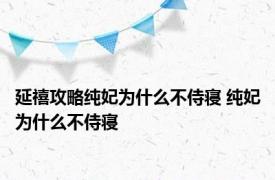 延禧攻略纯妃为什么不侍寝 纯妃为什么不侍寝