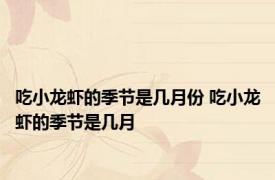 吃小龙虾的季节是几月份 吃小龙虾的季节是几月