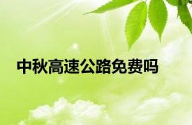 中秋高速公路免费吗
