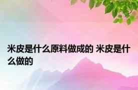米皮是什么原料做成的 米皮是什么做的