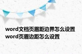 word文档页眉距边界怎么设置 word页眉边距怎么设置