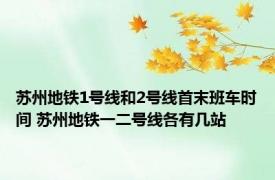 苏州地铁1号线和2号线首末班车时间 苏州地铁一二号线各有几站