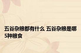 五谷杂粮都有什么 五谷杂粮是哪5种粮食