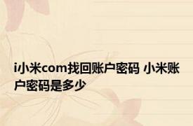 i小米com找回账户密码 小米账户密码是多少