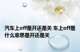 汽车上off是开还是关 车上off是什么意思是开还是关
