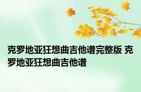 克罗地亚狂想曲吉他谱完整版 克罗地亚狂想曲吉他谱 