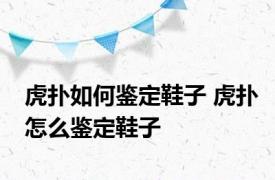 虎扑如何鉴定鞋子 虎扑怎么鉴定鞋子