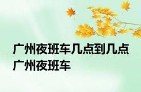 广州夜班车几点到几点 广州夜班车 