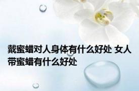 戴蜜蜡对人身体有什么好处 女人带蜜蜡有什么好处