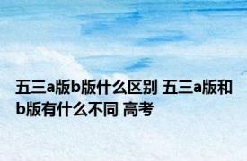 五三a版b版什么区别 五三a版和b版有什么不同 高考