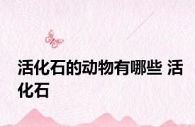 活化石的动物有哪些 活化石 