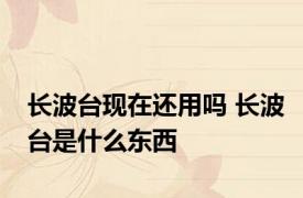 长波台现在还用吗 长波台是什么东西