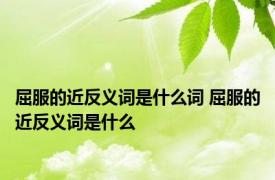 屈服的近反义词是什么词 屈服的近反义词是什么