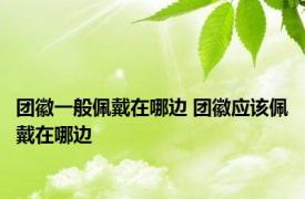 团徽一般佩戴在哪边 团徽应该佩戴在哪边