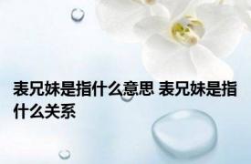 表兄妹是指什么意思 表兄妹是指什么关系