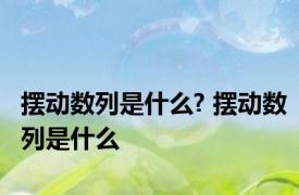 摆动数列是什么? 摆动数列是什么