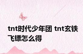 tnt时代少年团 tnt玄铁飞镖怎么得