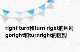 right turn和turn right的区别 goright和turnright的区别