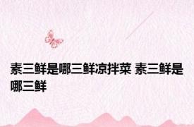 素三鲜是哪三鲜凉拌菜 素三鲜是哪三鲜