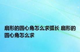 扇形的圆心角怎么求弧长 扇形的圆心角怎么求