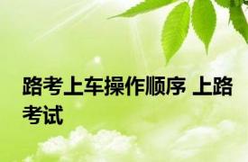 路考上车操作顺序 上路考试 