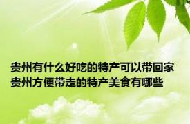 贵州有什么好吃的特产可以带回家 贵州方便带走的特产美食有哪些