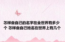怎样查自己的名字在全世界有多少个 怎样查自己姓名在世界上有几个