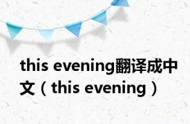 this evening翻译成中文（this evening）