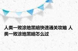 人类一败涂地黑暗快速通关攻略 人类一败涂地黑暗怎么过