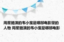 周星驰演的韦小宝是哪部电影里的人物 周星驰演的韦小宝是哪部电影